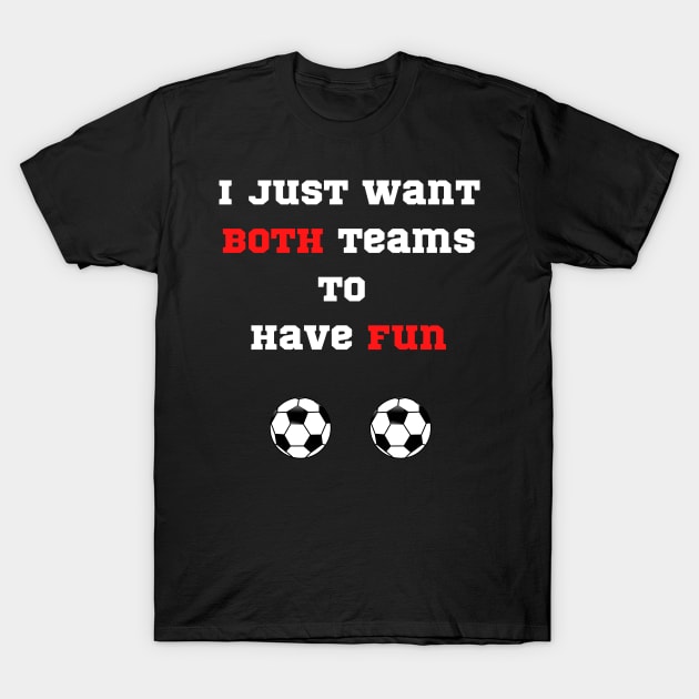 Don’t care about Soccer funny I just want both teams to have fun T-Shirt by Artstastic